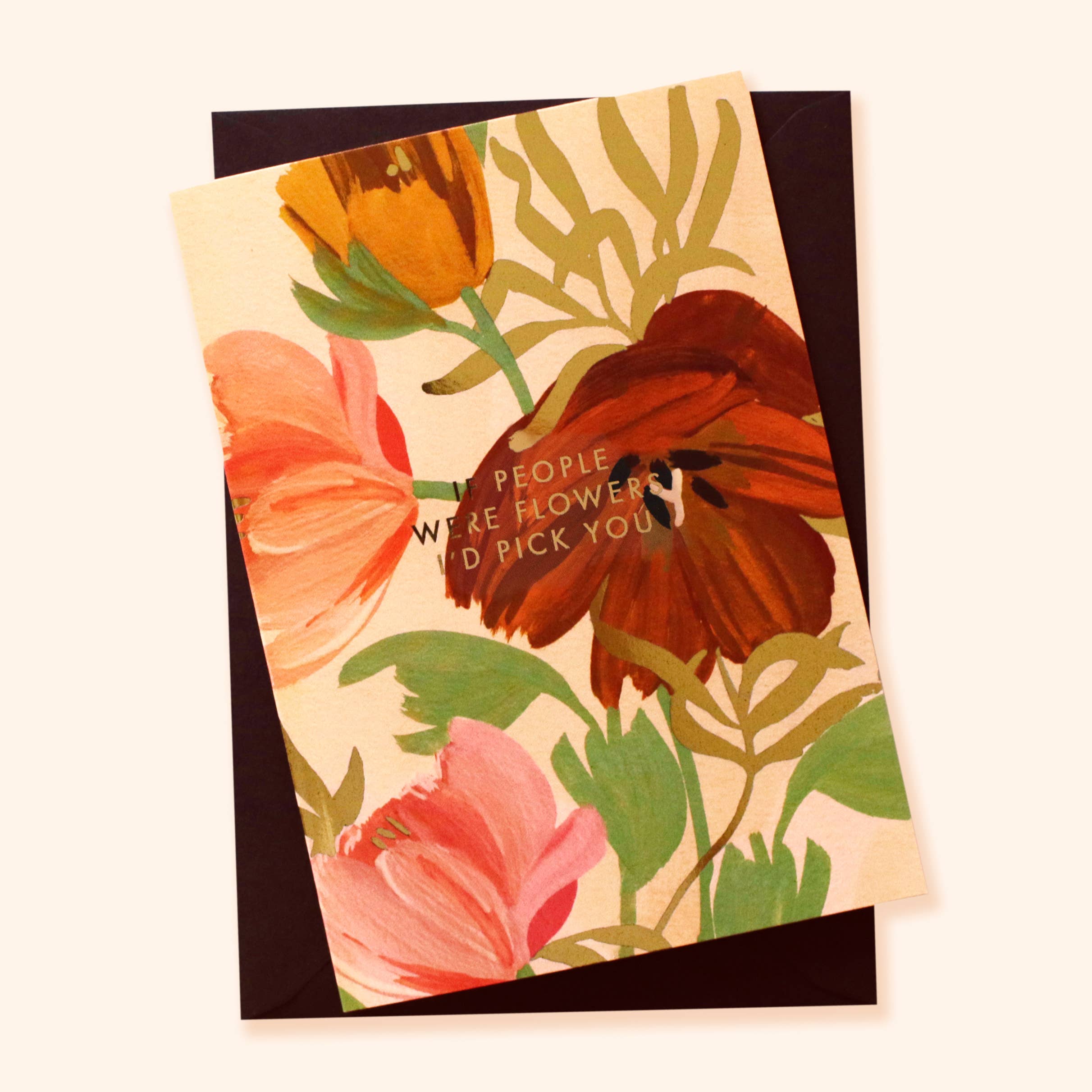 If People Were Flowers I'd Pick You Floral Card